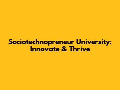 Sociotechnopreneur University: Innovate & Thrive