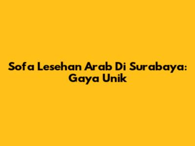 Sofa Lesehan Arab Di Surabaya: Gaya Unik