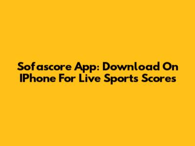 Sofascore App: Download On IPhone For Live Sports Scores