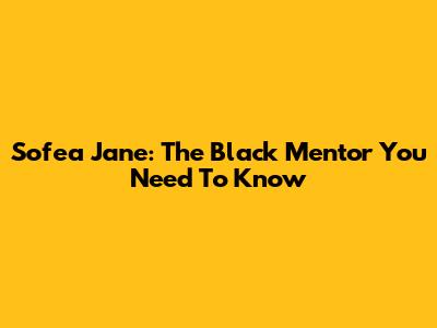 Sofea Jane: The Black Mentor You Need To Know