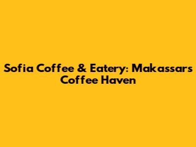 Sofia Coffee & Eatery: Makassar's Coffee Haven