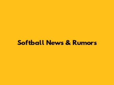 Softball News & Rumors