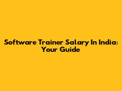 Software Trainer Salary In India: Your Guide