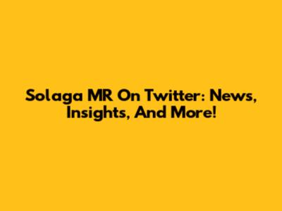 Solaga MR On Twitter: News, Insights, And More!