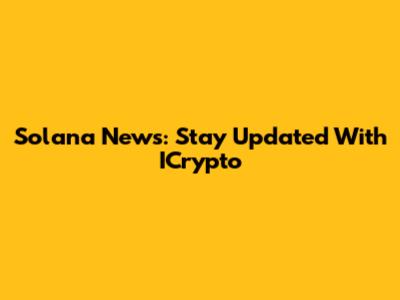 Solana News: Stay Updated With ICrypto