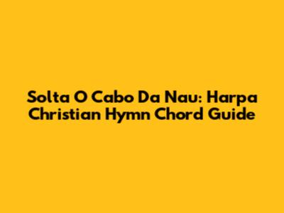 Solta O Cabo Da Nau: Harpa Christian Hymn Chord Guide