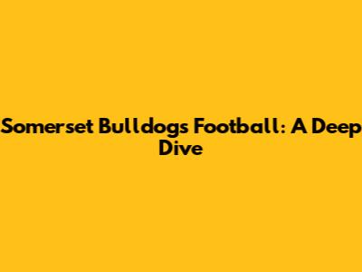 Somerset Bulldogs Football: A Deep Dive