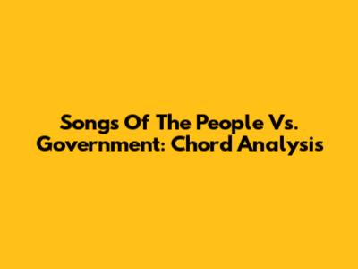 Songs Of The People Vs. Government: Chord Analysis