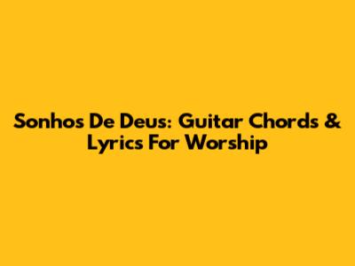 Sonhos De Deus: Guitar Chords & Lyrics For Worship