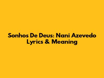 Sonhos De Deus: Nani Azevedo Lyrics & Meaning