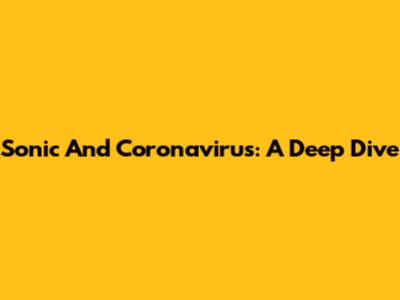Sonic And Coronavirus: A Deep Dive
