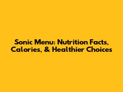 Sonic Menu: Nutrition Facts, Calories, & Healthier Choices