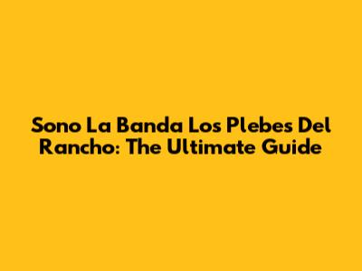 Sono La Banda Los Plebes Del Rancho: The Ultimate Guide