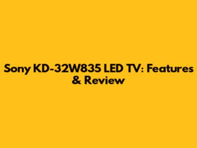 Sony KD-32W835 LED TV: Features & Review