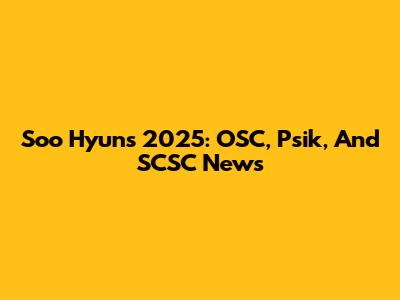 Soo Hyun's 2025: OSC, Psik, And SCSC News