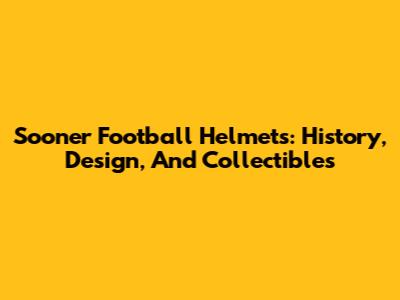 Sooner Football Helmets: History, Design, And Collectibles
