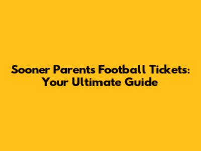 Sooner Parents Football Tickets: Your Ultimate Guide