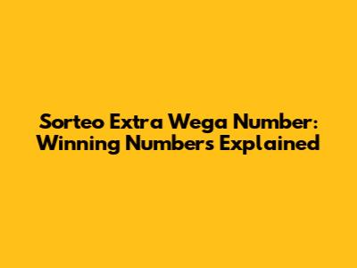 Sorteo Extra Wega Number: Winning Numbers Explained