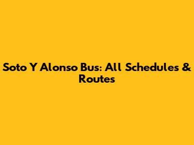 Soto Y Alonso Bus: All Schedules & Routes
