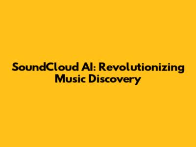 SoundCloud AI: Revolutionizing Music Discovery