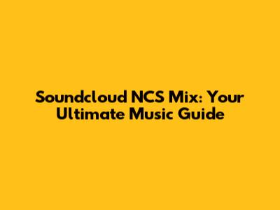 Soundcloud NCS Mix: Your Ultimate Music Guide
