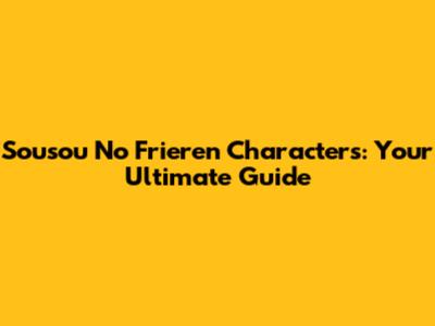 Sousou No Frieren Characters: Your Ultimate Guide