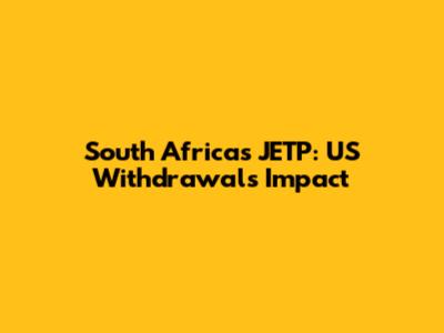 South Africa's JETP: US Withdrawal's Impact