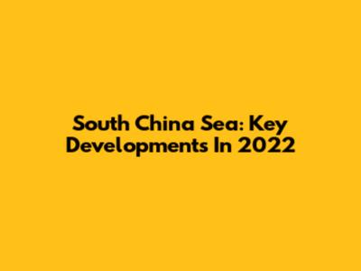 South China Sea: Key Developments In 2022