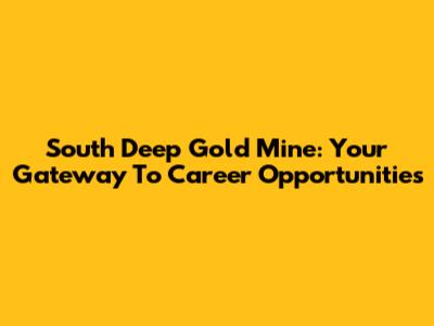 South Deep Gold Mine: Your Gateway To Career Opportunities