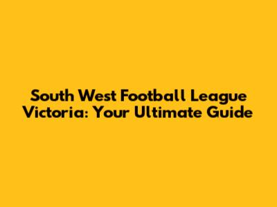 South West Football League Victoria: Your Ultimate Guide