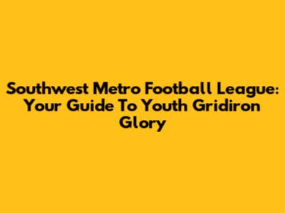 Southwest Metro Football League: Your Guide To Youth Gridiron Glory