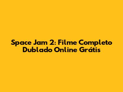 Space Jam 2: Filme Completo Dublado Online Grátis