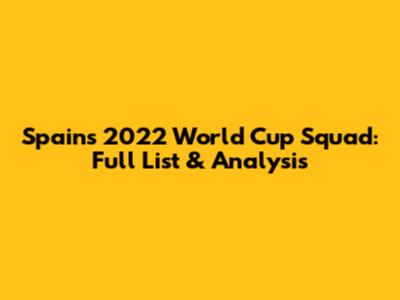 Spain's 2022 World Cup Squad: Full List & Analysis