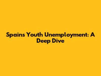 Spain's Youth Unemployment: A Deep Dive