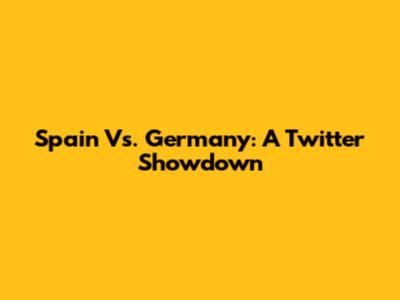 Spain Vs. Germany: A Twitter Showdown