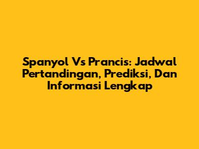 Spanyol Vs Prancis: Jadwal Pertandingan, Prediksi, Dan Informasi Lengkap