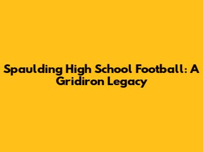 Spaulding High School Football: A Gridiron Legacy