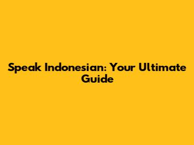 Speak Indonesian: Your Ultimate Guide