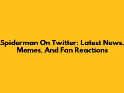 Spiderman On Twitter: Latest News, Memes, And Fan Reactions