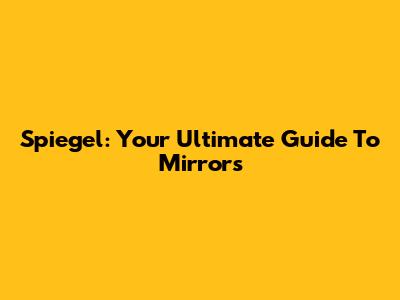 Spiegel: Your Ultimate Guide To Mirrors