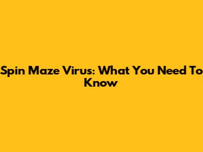 Spin Maze Virus: What You Need To Know