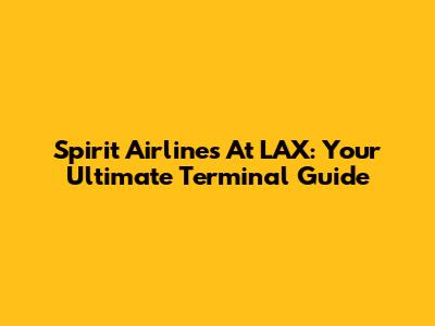 Spirit Airlines At LAX: Your Ultimate Terminal Guide