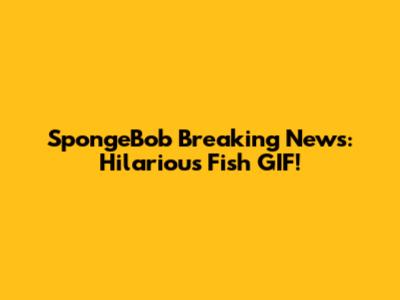 SpongeBob Breaking News: Hilarious Fish GIF!