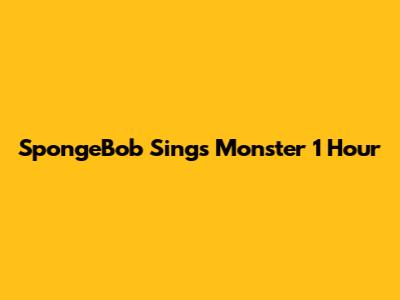 SpongeBob Sings Monster 1 Hour