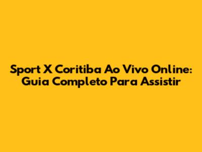 Sport X Coritiba Ao Vivo Online: Guia Completo Para Assistir