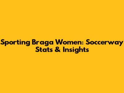 Sporting Braga Women: Soccerway Stats & Insights