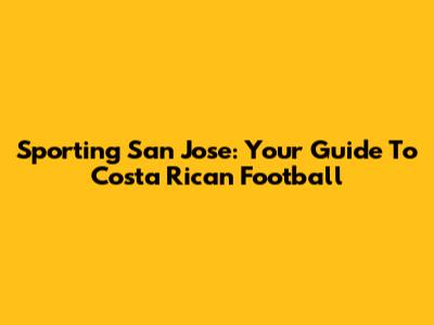 Sporting San Jose: Your Guide To Costa Rican Football