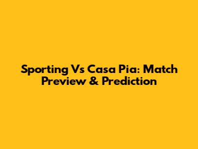 Sporting Vs Casa Pia: Match Preview & Prediction