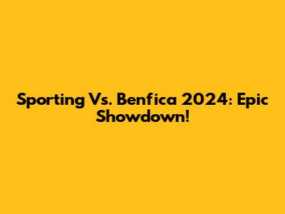 Sporting Vs. Benfica 2024: Epic Showdown!