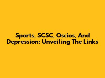 Sports, SCSC, Oscios, And Depression: Unveiling The Links